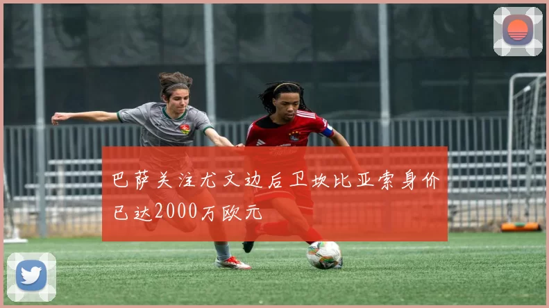 巴萨关注尤文边后卫坎比亚索身价已达2000万欧元