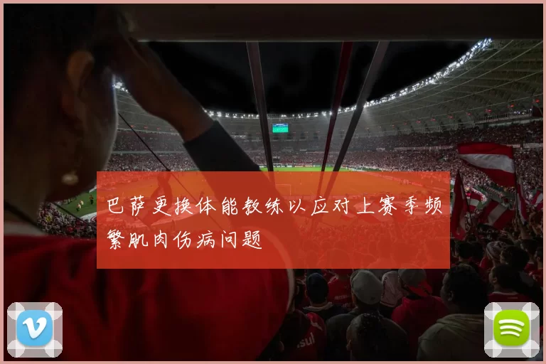 巴萨更换体能教练以应对上赛季频繁肌肉伤病问题